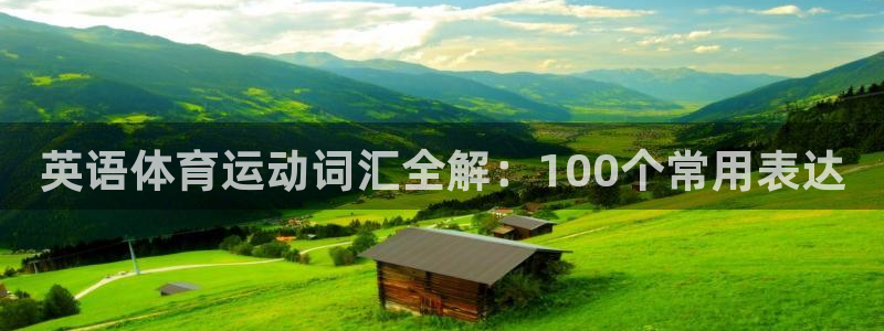 球进体育app：英语体育运动词汇全解：100个常用表达